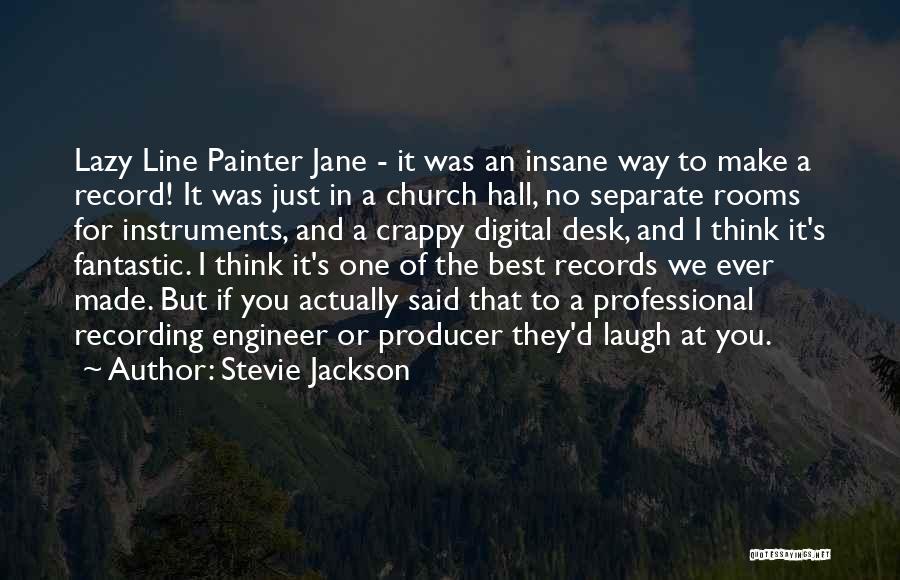Stevie Jackson Quotes: Lazy Line Painter Jane - It Was An Insane Way To Make A Record! It Was Just In A Church