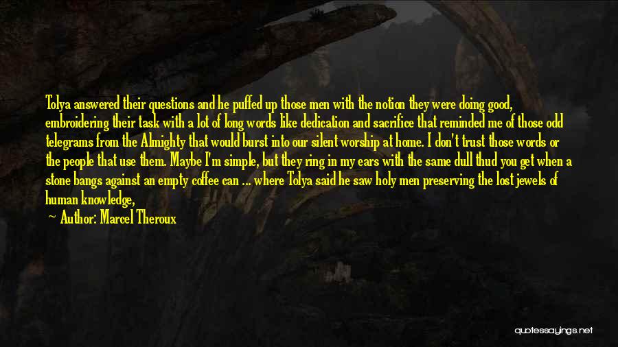 Marcel Theroux Quotes: Tolya Answered Their Questions And He Puffed Up Those Men With The Notion They Were Doing Good, Embroidering Their Task