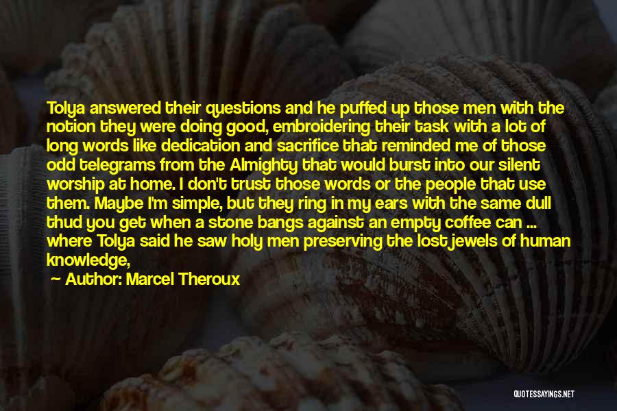 Marcel Theroux Quotes: Tolya Answered Their Questions And He Puffed Up Those Men With The Notion They Were Doing Good, Embroidering Their Task