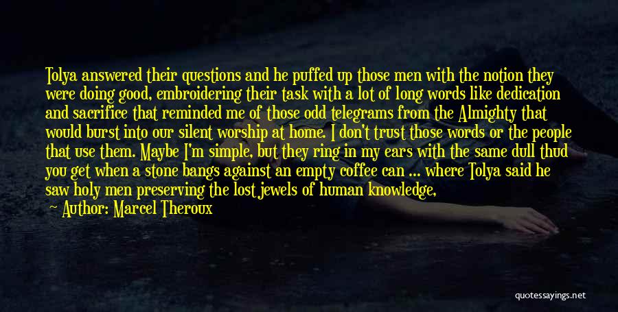 Marcel Theroux Quotes: Tolya Answered Their Questions And He Puffed Up Those Men With The Notion They Were Doing Good, Embroidering Their Task