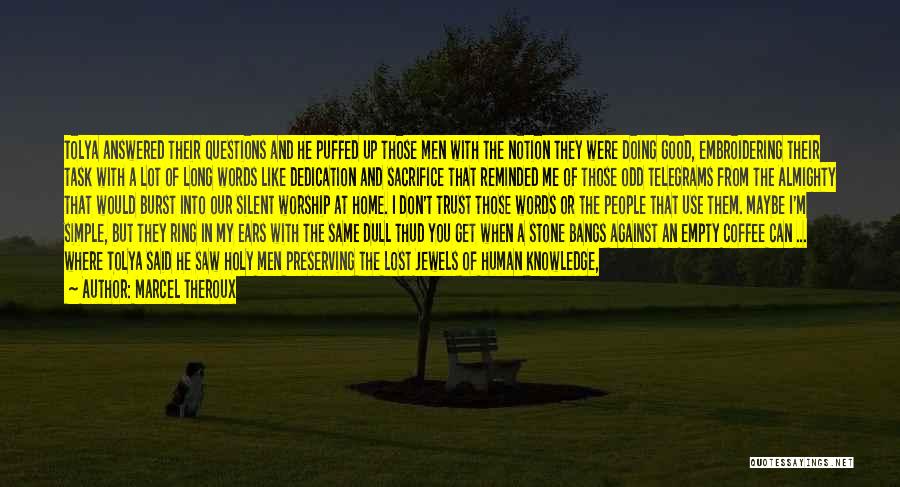 Marcel Theroux Quotes: Tolya Answered Their Questions And He Puffed Up Those Men With The Notion They Were Doing Good, Embroidering Their Task