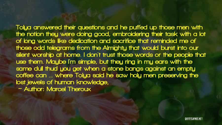 Marcel Theroux Quotes: Tolya Answered Their Questions And He Puffed Up Those Men With The Notion They Were Doing Good, Embroidering Their Task