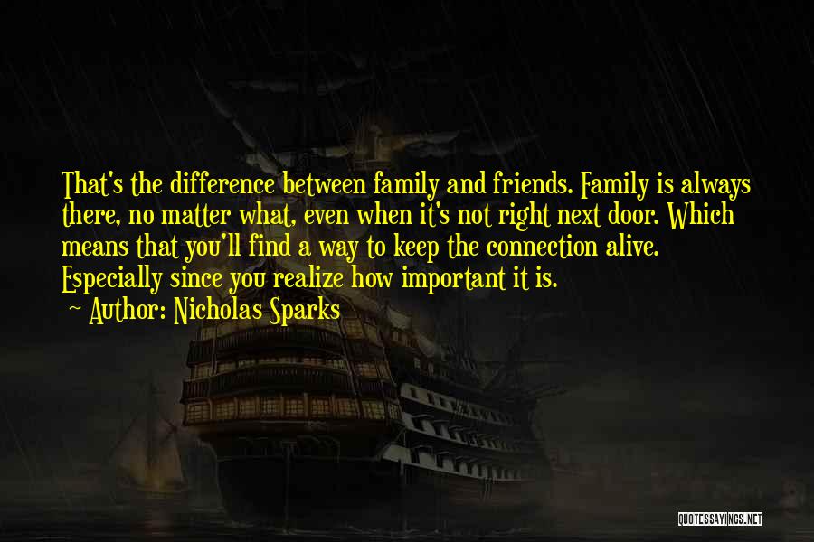 Nicholas Sparks Quotes: That's The Difference Between Family And Friends. Family Is Always There, No Matter What, Even When It's Not Right Next