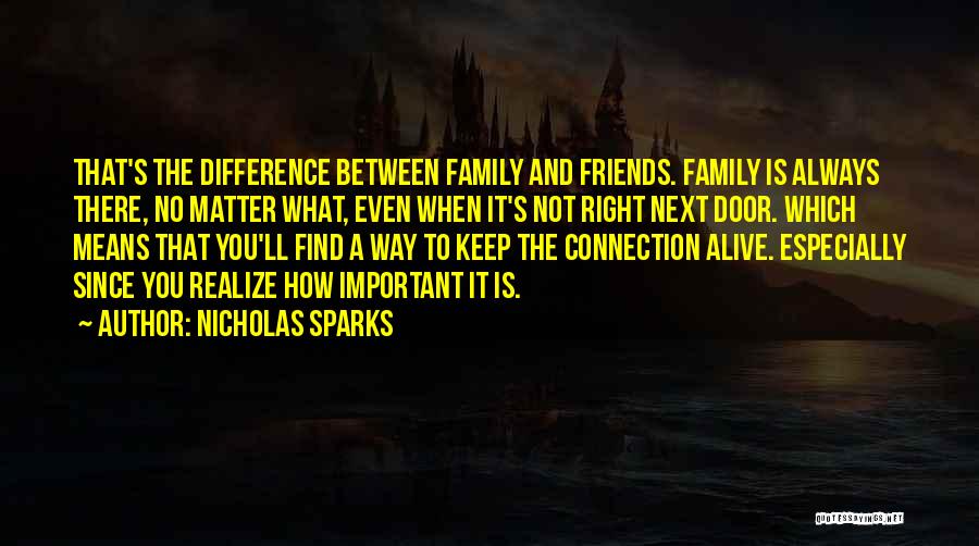 Nicholas Sparks Quotes: That's The Difference Between Family And Friends. Family Is Always There, No Matter What, Even When It's Not Right Next