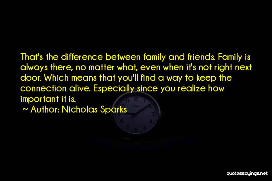 Nicholas Sparks Quotes: That's The Difference Between Family And Friends. Family Is Always There, No Matter What, Even When It's Not Right Next