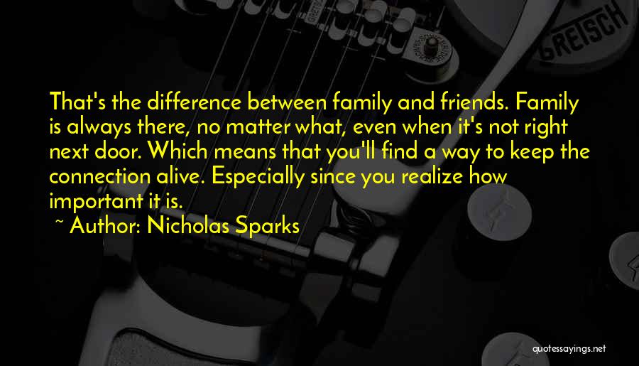 Nicholas Sparks Quotes: That's The Difference Between Family And Friends. Family Is Always There, No Matter What, Even When It's Not Right Next