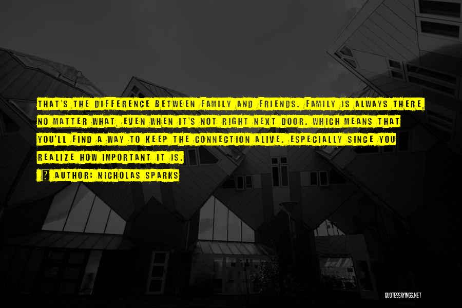 Nicholas Sparks Quotes: That's The Difference Between Family And Friends. Family Is Always There, No Matter What, Even When It's Not Right Next