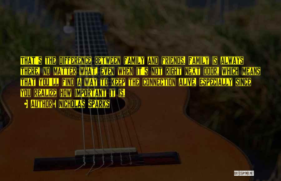 Nicholas Sparks Quotes: That's The Difference Between Family And Friends. Family Is Always There, No Matter What, Even When It's Not Right Next