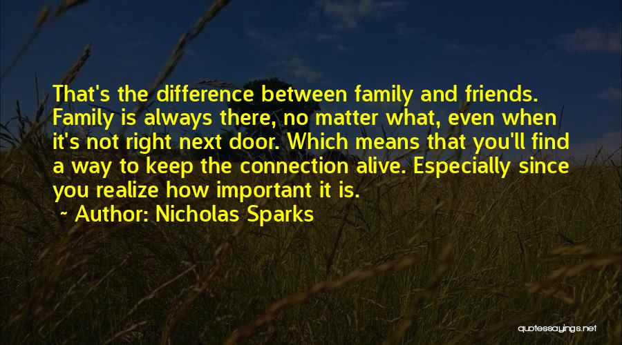 Nicholas Sparks Quotes: That's The Difference Between Family And Friends. Family Is Always There, No Matter What, Even When It's Not Right Next