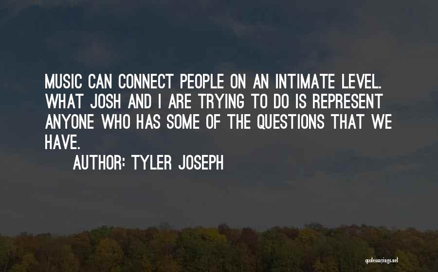 Tyler Joseph Quotes: Music Can Connect People On An Intimate Level. What Josh And I Are Trying To Do Is Represent Anyone Who
