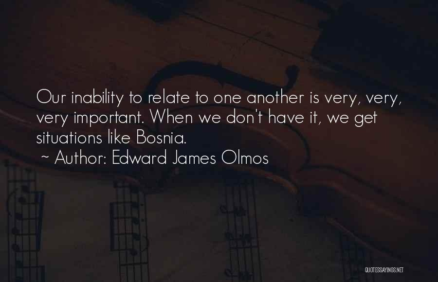 Edward James Olmos Quotes: Our Inability To Relate To One Another Is Very, Very, Very Important. When We Don't Have It, We Get Situations