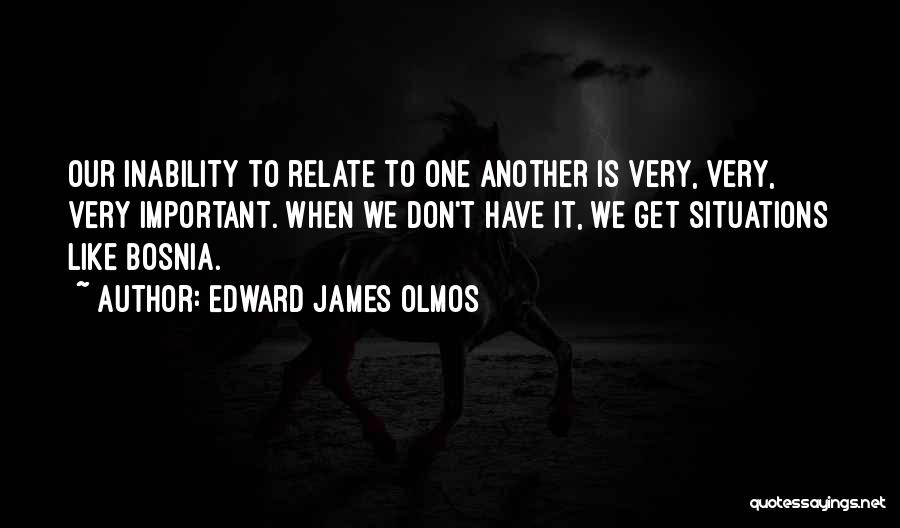 Edward James Olmos Quotes: Our Inability To Relate To One Another Is Very, Very, Very Important. When We Don't Have It, We Get Situations