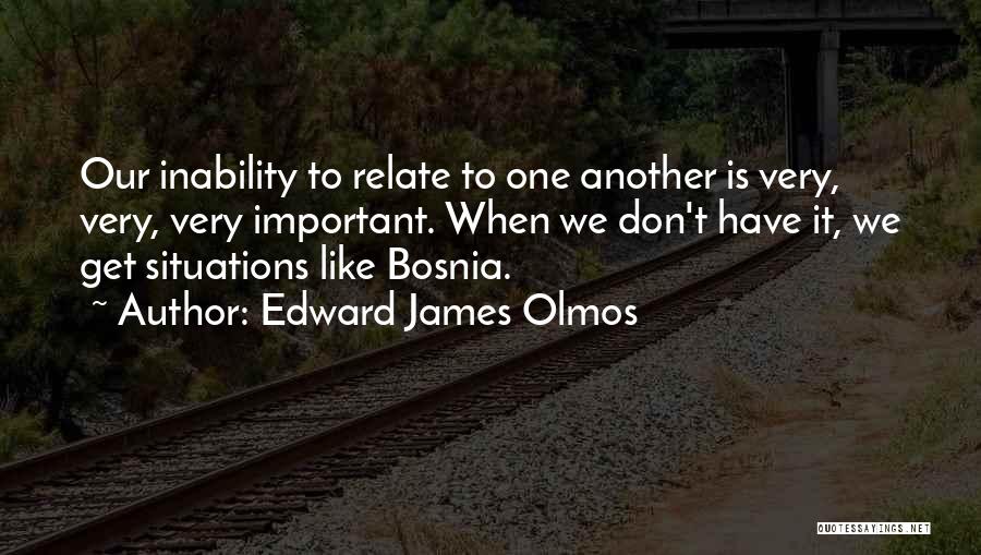 Edward James Olmos Quotes: Our Inability To Relate To One Another Is Very, Very, Very Important. When We Don't Have It, We Get Situations