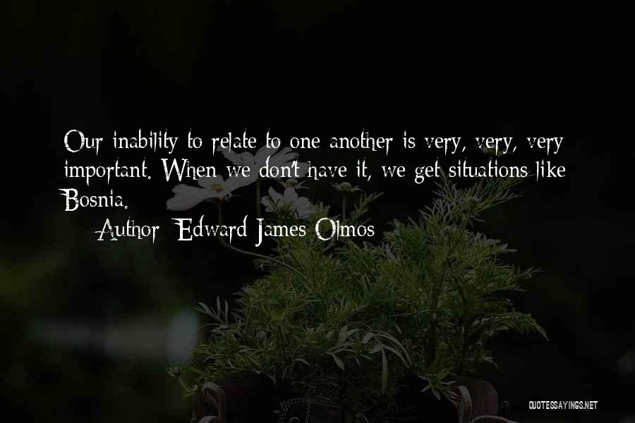 Edward James Olmos Quotes: Our Inability To Relate To One Another Is Very, Very, Very Important. When We Don't Have It, We Get Situations