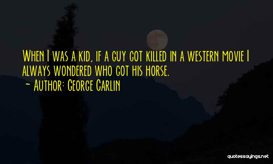 George Carlin Quotes: When I Was A Kid, If A Guy Got Killed In A Western Movie I Always Wondered Who Got His