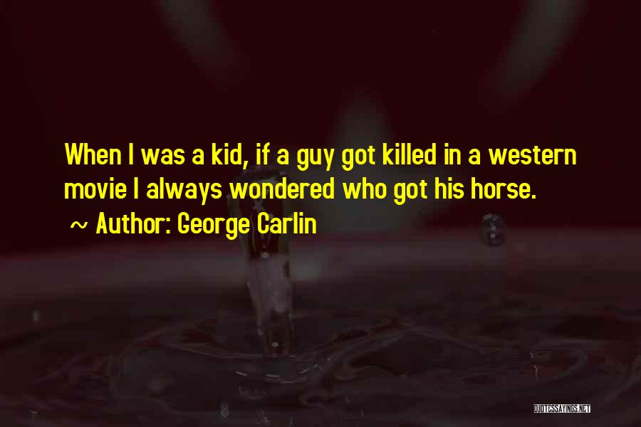 George Carlin Quotes: When I Was A Kid, If A Guy Got Killed In A Western Movie I Always Wondered Who Got His