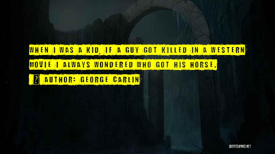 George Carlin Quotes: When I Was A Kid, If A Guy Got Killed In A Western Movie I Always Wondered Who Got His