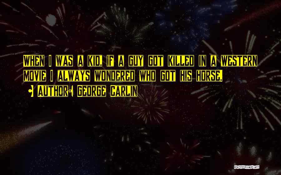 George Carlin Quotes: When I Was A Kid, If A Guy Got Killed In A Western Movie I Always Wondered Who Got His