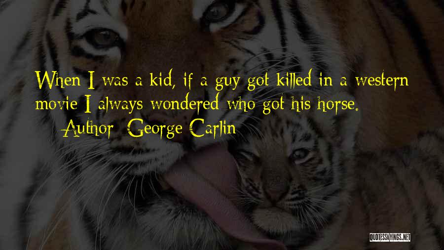 George Carlin Quotes: When I Was A Kid, If A Guy Got Killed In A Western Movie I Always Wondered Who Got His