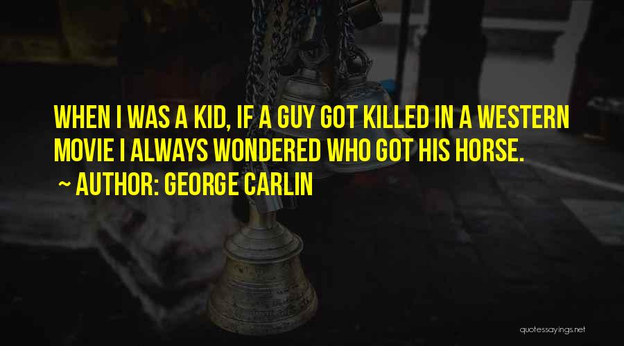George Carlin Quotes: When I Was A Kid, If A Guy Got Killed In A Western Movie I Always Wondered Who Got His