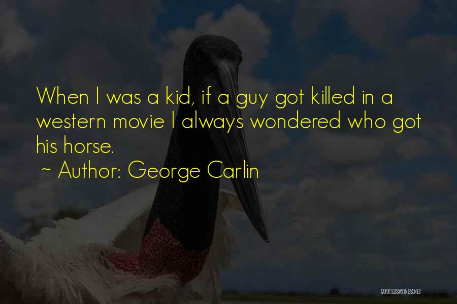 George Carlin Quotes: When I Was A Kid, If A Guy Got Killed In A Western Movie I Always Wondered Who Got His