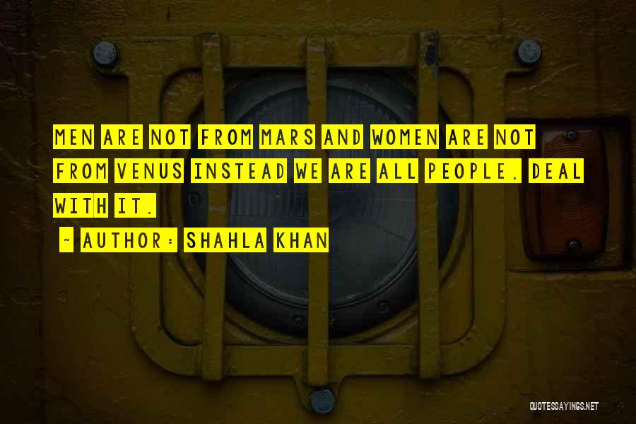 Shahla Khan Quotes: Men Are Not From Mars And Women Are Not From Venus Instead We Are All People. Deal With It.