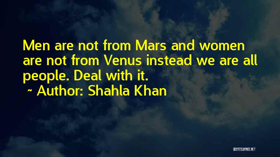 Shahla Khan Quotes: Men Are Not From Mars And Women Are Not From Venus Instead We Are All People. Deal With It.