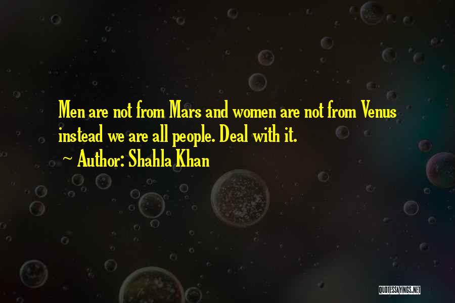 Shahla Khan Quotes: Men Are Not From Mars And Women Are Not From Venus Instead We Are All People. Deal With It.