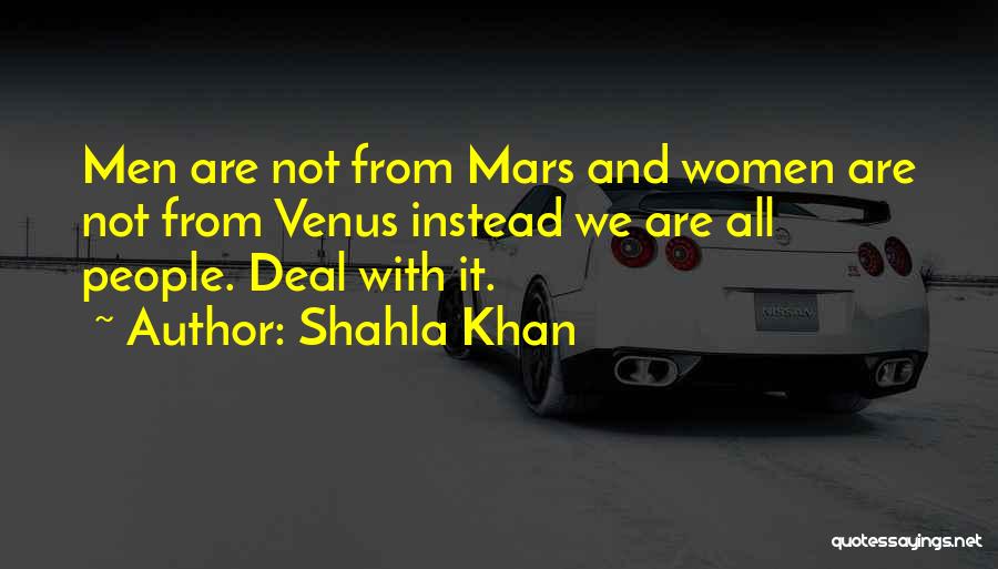 Shahla Khan Quotes: Men Are Not From Mars And Women Are Not From Venus Instead We Are All People. Deal With It.