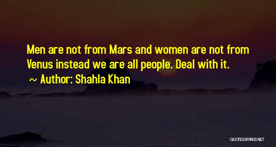 Shahla Khan Quotes: Men Are Not From Mars And Women Are Not From Venus Instead We Are All People. Deal With It.