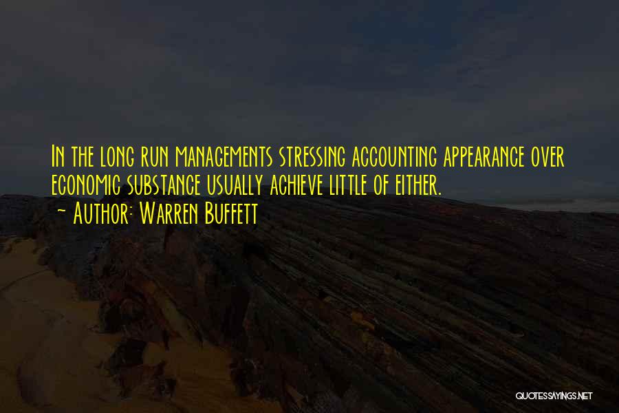 Warren Buffett Quotes: In The Long Run Managements Stressing Accounting Appearance Over Economic Substance Usually Achieve Little Of Either.