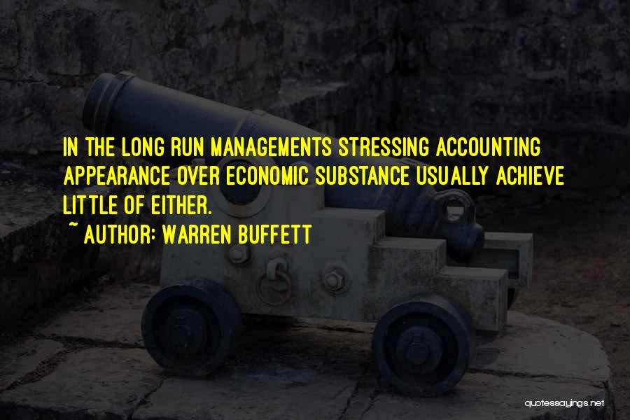 Warren Buffett Quotes: In The Long Run Managements Stressing Accounting Appearance Over Economic Substance Usually Achieve Little Of Either.