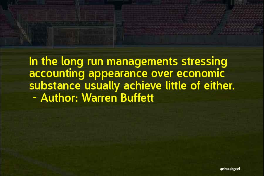 Warren Buffett Quotes: In The Long Run Managements Stressing Accounting Appearance Over Economic Substance Usually Achieve Little Of Either.