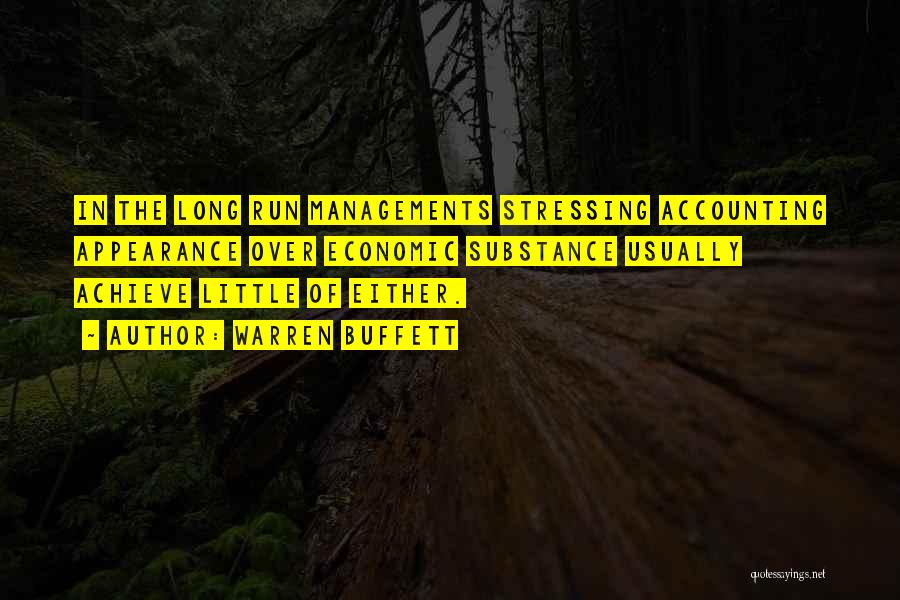 Warren Buffett Quotes: In The Long Run Managements Stressing Accounting Appearance Over Economic Substance Usually Achieve Little Of Either.