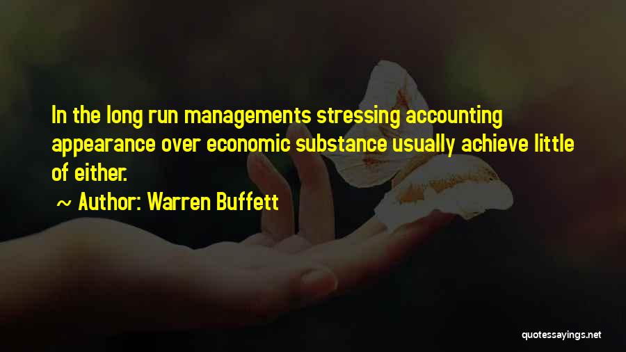 Warren Buffett Quotes: In The Long Run Managements Stressing Accounting Appearance Over Economic Substance Usually Achieve Little Of Either.