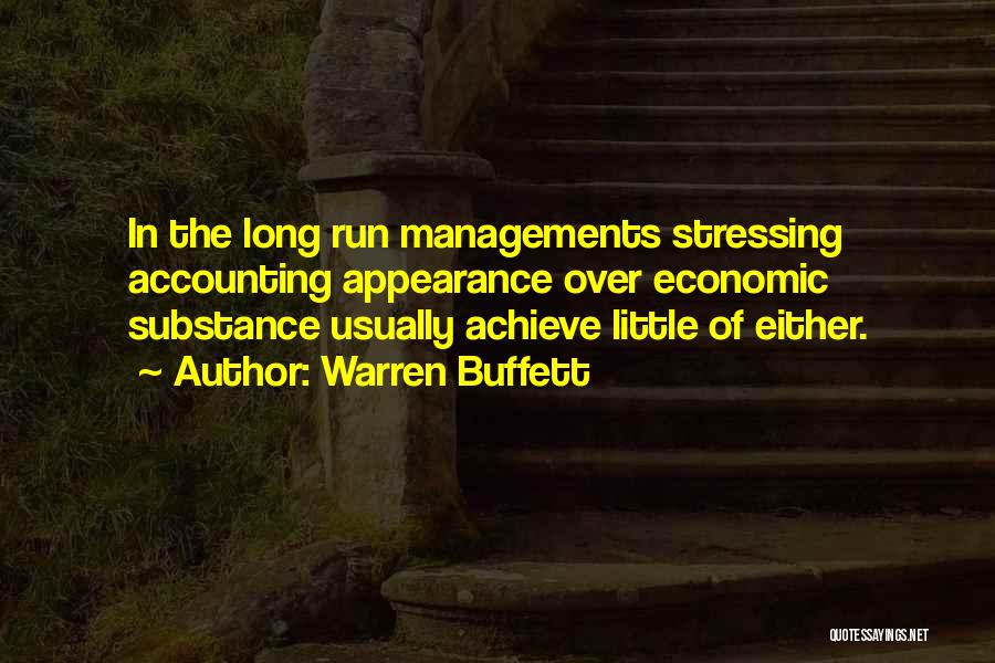 Warren Buffett Quotes: In The Long Run Managements Stressing Accounting Appearance Over Economic Substance Usually Achieve Little Of Either.