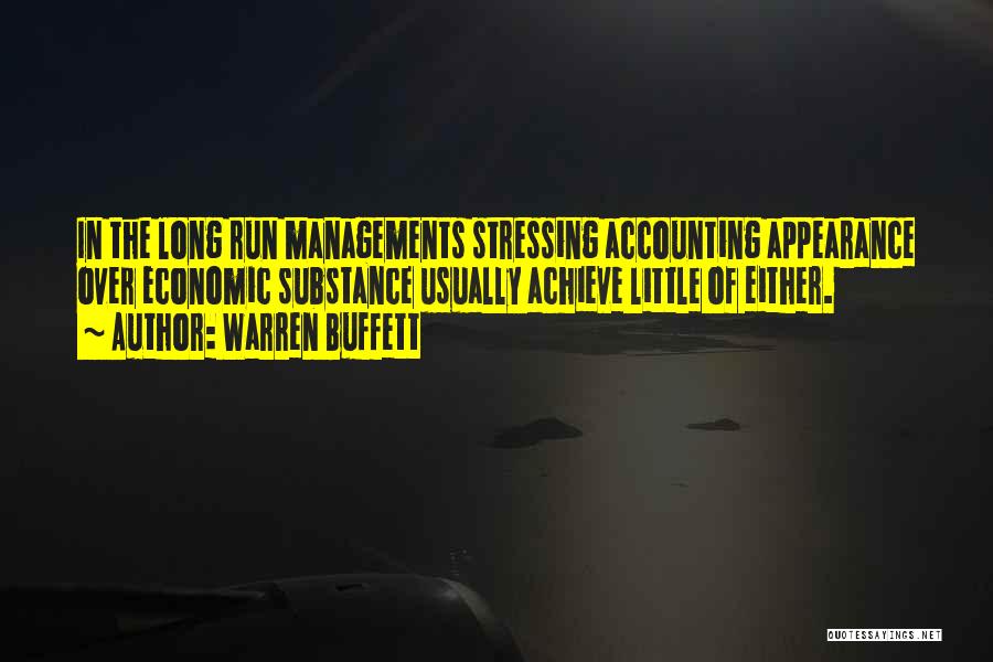 Warren Buffett Quotes: In The Long Run Managements Stressing Accounting Appearance Over Economic Substance Usually Achieve Little Of Either.