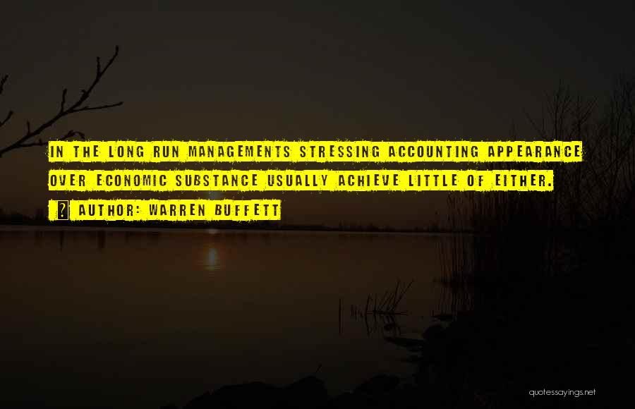 Warren Buffett Quotes: In The Long Run Managements Stressing Accounting Appearance Over Economic Substance Usually Achieve Little Of Either.