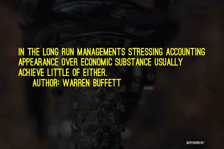 Warren Buffett Quotes: In The Long Run Managements Stressing Accounting Appearance Over Economic Substance Usually Achieve Little Of Either.