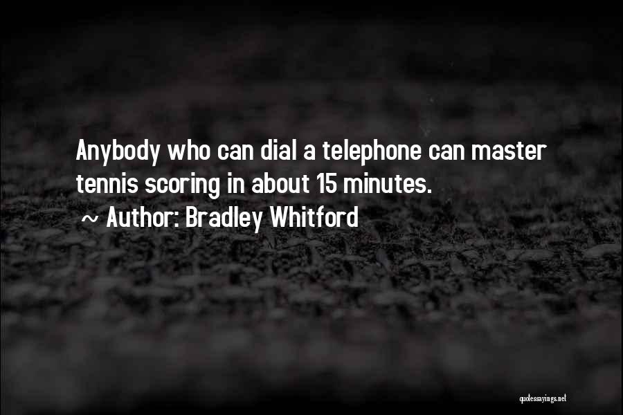 Bradley Whitford Quotes: Anybody Who Can Dial A Telephone Can Master Tennis Scoring In About 15 Minutes.