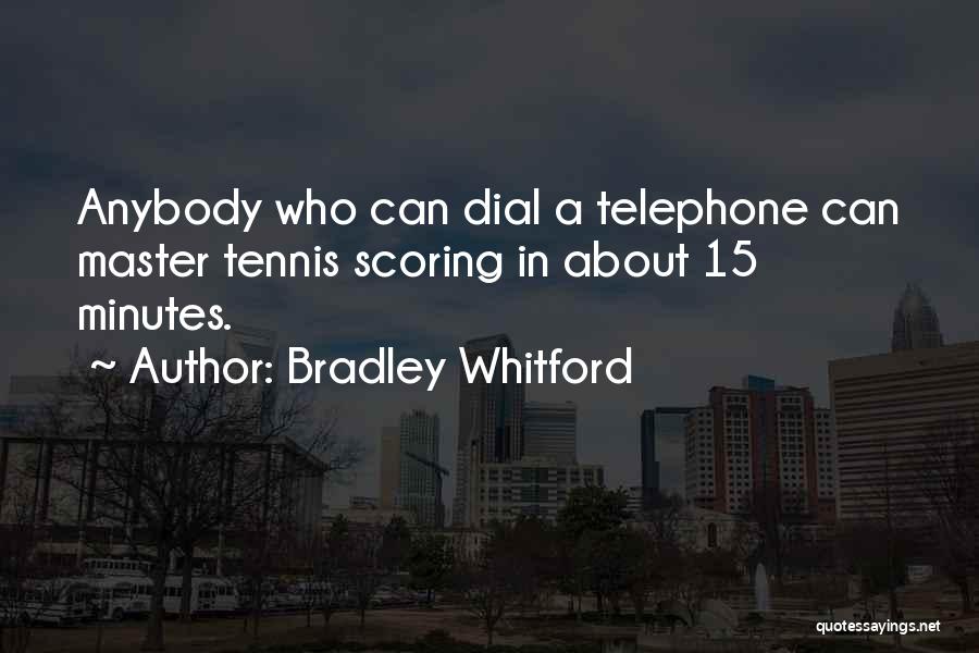 Bradley Whitford Quotes: Anybody Who Can Dial A Telephone Can Master Tennis Scoring In About 15 Minutes.