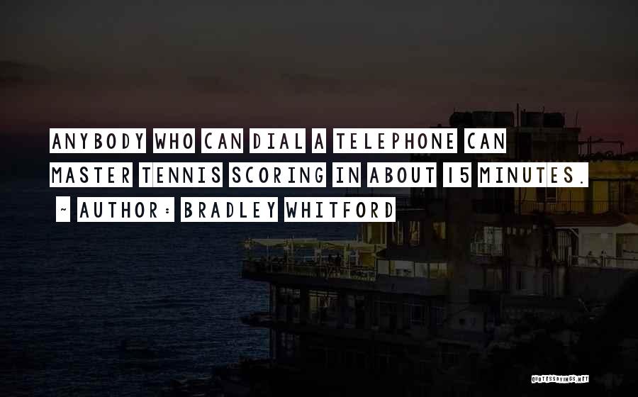 Bradley Whitford Quotes: Anybody Who Can Dial A Telephone Can Master Tennis Scoring In About 15 Minutes.