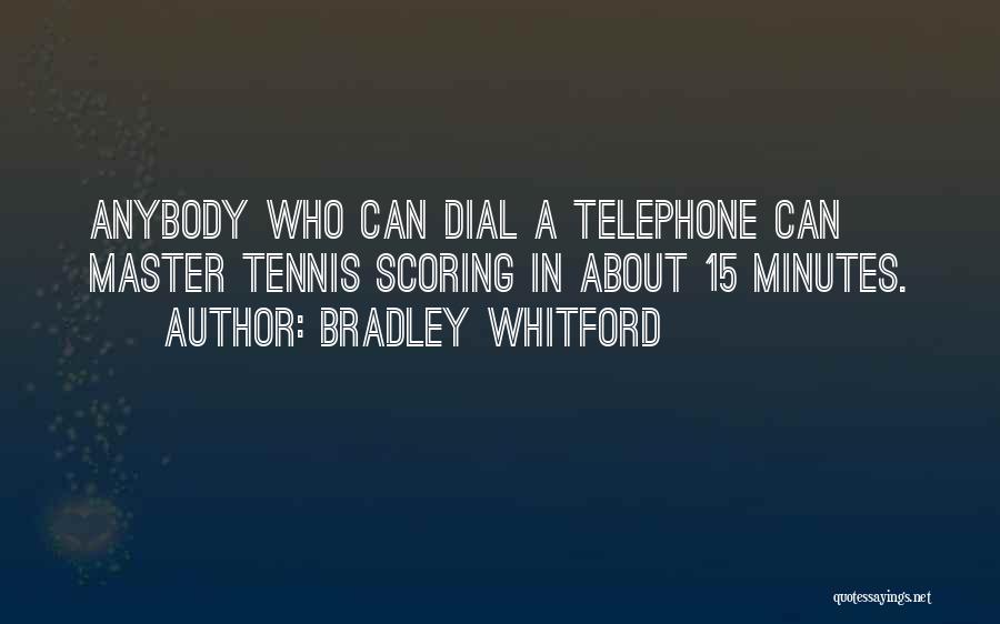 Bradley Whitford Quotes: Anybody Who Can Dial A Telephone Can Master Tennis Scoring In About 15 Minutes.