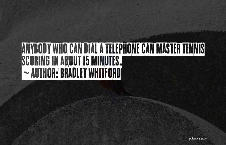 Bradley Whitford Quotes: Anybody Who Can Dial A Telephone Can Master Tennis Scoring In About 15 Minutes.