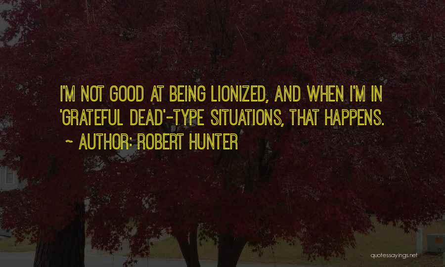 Robert Hunter Quotes: I'm Not Good At Being Lionized, And When I'm In 'grateful Dead'-type Situations, That Happens.