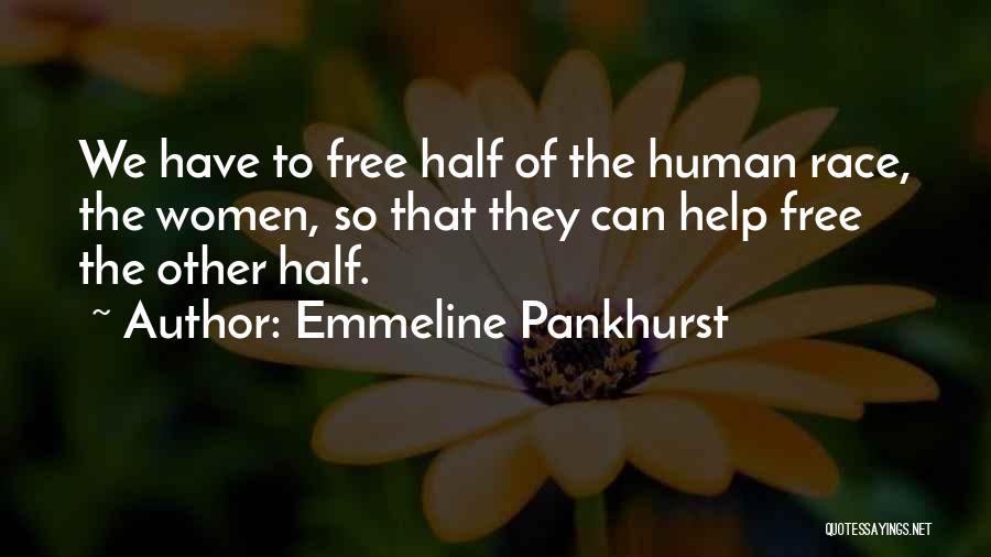 Emmeline Pankhurst Quotes: We Have To Free Half Of The Human Race, The Women, So That They Can Help Free The Other Half.