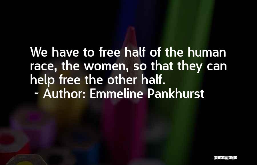 Emmeline Pankhurst Quotes: We Have To Free Half Of The Human Race, The Women, So That They Can Help Free The Other Half.