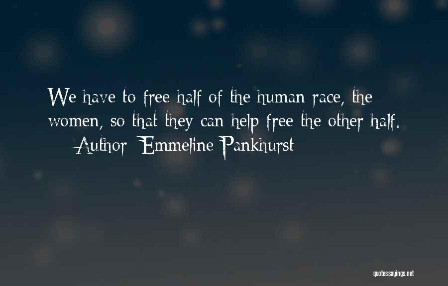 Emmeline Pankhurst Quotes: We Have To Free Half Of The Human Race, The Women, So That They Can Help Free The Other Half.
