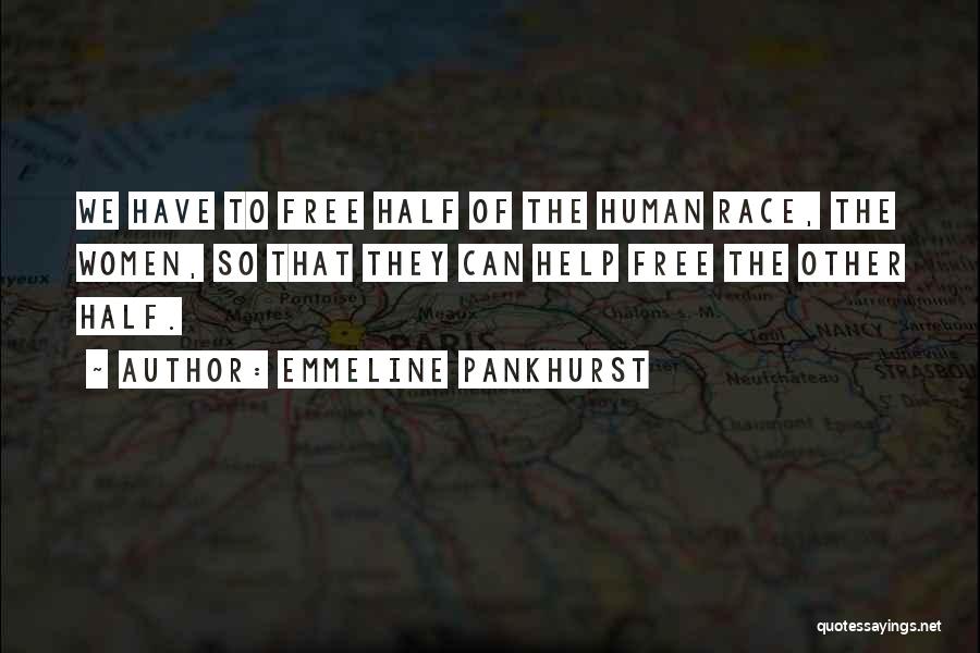 Emmeline Pankhurst Quotes: We Have To Free Half Of The Human Race, The Women, So That They Can Help Free The Other Half.