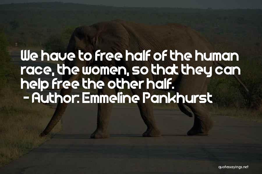 Emmeline Pankhurst Quotes: We Have To Free Half Of The Human Race, The Women, So That They Can Help Free The Other Half.